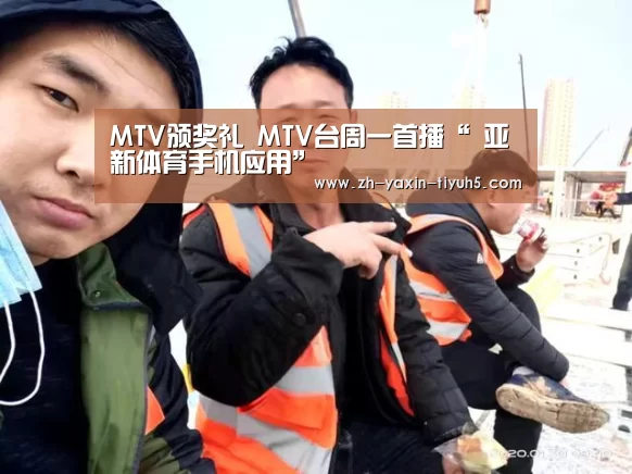 MTV颁奖礼 MTV台周一首播“ 亚新体育手机应用”